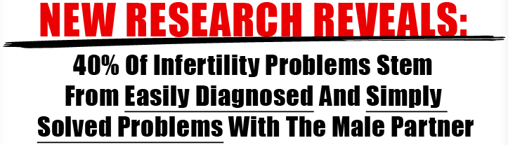 NEW RESEARCH REVEALS 40% Of Infertility Problems Stem From Easily Diagnosed And Simply Solved Problems With The Male Partner 